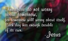 Therefore do not worry about tomorrow