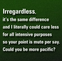 Irregardless, it's the same difference