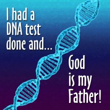 I did a DNA test and God is my Father!
